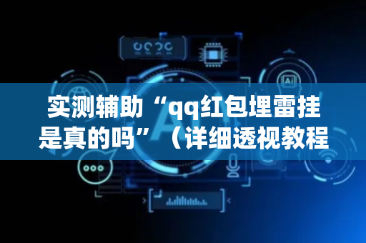 实测辅助“qq红包埋雷挂是真的吗”（详细透视教程）-哔哩哔哩