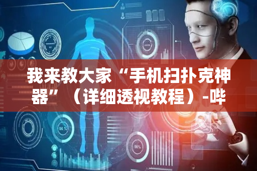 我来教大家“手机扫扑克神器”（详细透视教程）-哔哩哔哩