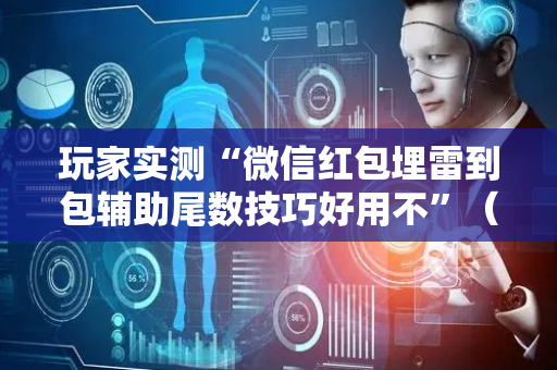 玩家实测“微信红包埋雷到包辅助尾数技巧好用不”（详细透视教程）-哔哩哔哩