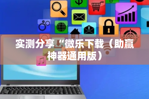 实测分享“微乐下载（助赢神器通用版）
