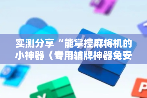 实测分享“能掌控麻将机的小神器（专用辅牌神器免安装）