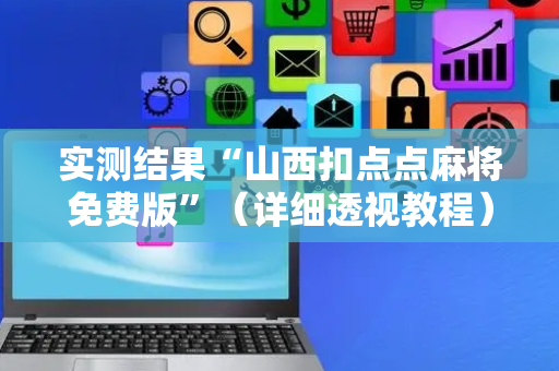 实测结果“山西扣点点麻将免费版”（详细透视教程）-哔哩哔哩