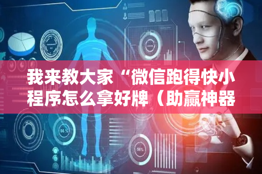 我来教大家“微信跑得快小程序怎么拿好牌（助赢神器通用版）