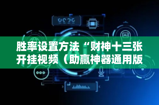 胜率设置方法“财神十三张开挂视频（助赢神器通用版）