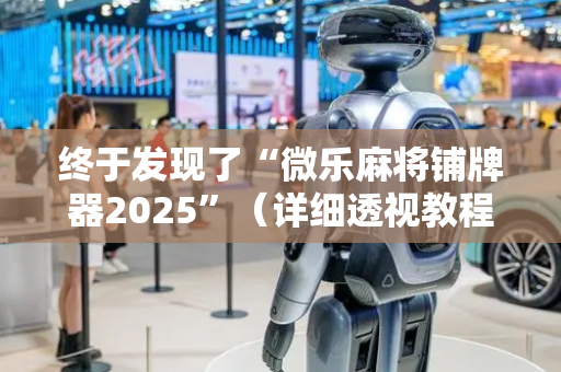 终于发现了“微乐麻将铺牌器2025”（详细透视教程）-哔哩哔哩