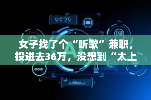 女子找了个“听歌”兼职，投进去36万，没想到“太上头”！