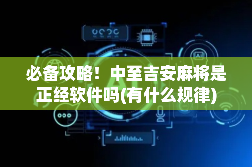 必备攻略！中至吉安麻将是正经软件吗(有什么规律)