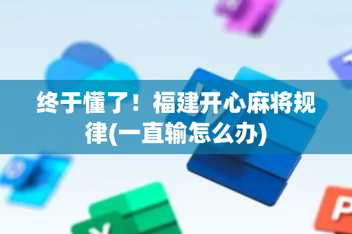 终于懂了！福建开心麻将规律(一直输怎么办)