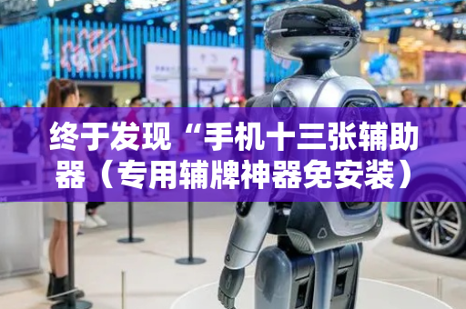 终于发现“手机十三张辅助器（专用辅牌神器免安装）
