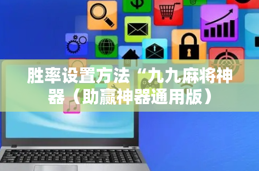 胜率设置方法“九九麻将神器（助赢神器通用版）