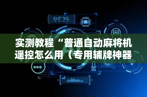实测教程“普通自动麻将机遥控怎么用（专用辅牌神器免安装）