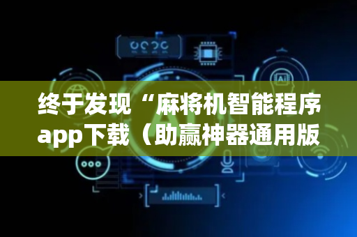 终于发现“麻将机智能程序app下载（助赢神器通用版）