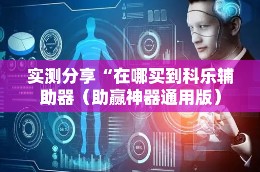 实测分享“在哪买到科乐辅助器（助赢神器通用版）