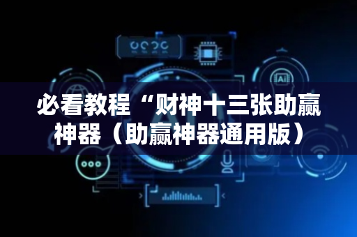 必看教程“财神十三张助赢神器（助赢神器通用版）