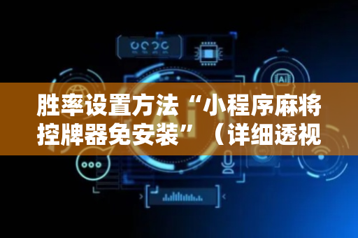 胜率设置方法“小程序麻将控牌器免安装”（详细透视教程）-哔哩哔哩
