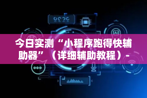 今日实测“小程序跑得快辅助器”（详细辅助教程）-哔哩哔哩
