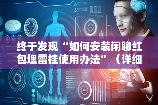 终于发现“如何安装闲聊红包埋雷挂使用办法”（详细透视教程）-哔哩哔哩