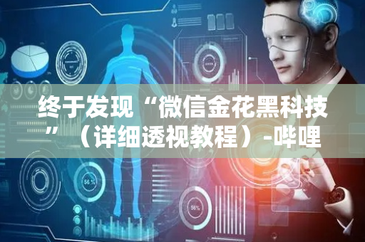 终于发现“微信金花黑科技”（详细透视教程）-哔哩哔哩