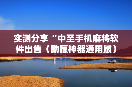 实测分享“中至手机麻将软件出售（助赢神器通用版）