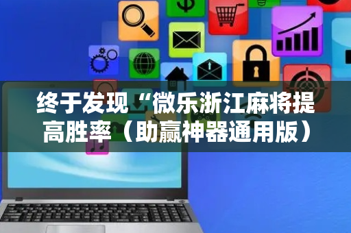 终于发现“微乐浙江麻将提高胜率（助赢神器通用版）