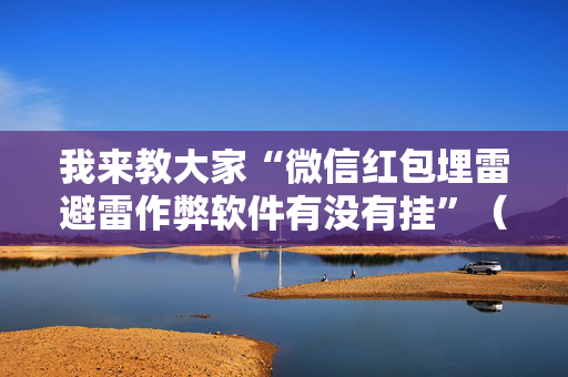 我来教大家“微信红包埋雷避雷作弊软件有没有挂”（详细透视教程）-哔哩哔哩