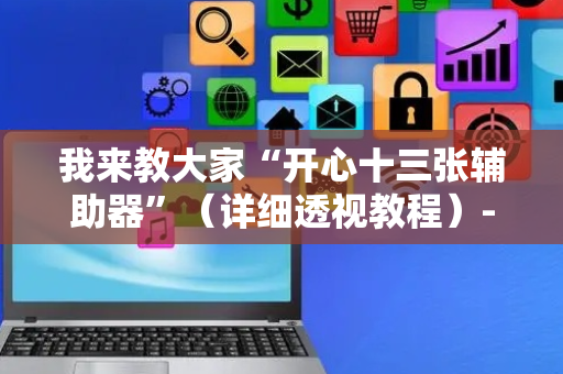 我来教大家“开心十三张辅助器”（详细透视教程）-哔哩哔哩
