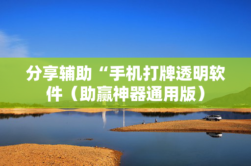 分享辅助“手机打牌透明软件（助赢神器通用版）