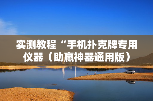 实测教程“手机扑克牌专用仪器（助赢神器通用版）