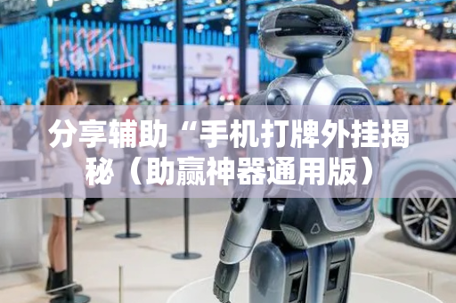 分享辅助“手机打牌外挂揭秘（助赢神器通用版）