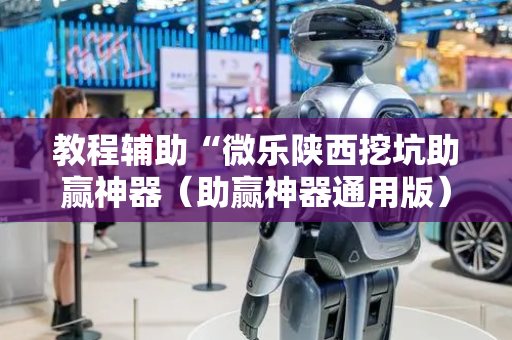 教程辅助“微乐陕西挖坑助赢神器（助赢神器通用版）