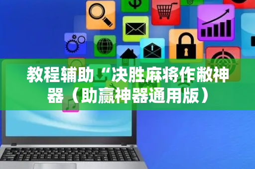 教程辅助“决胜麻将作敝神器（助赢神器通用版）