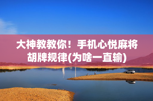 大神教教你！手机心悦麻将胡牌规律(为啥一直输)
