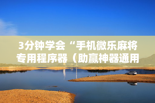 3分钟学会“手机微乐麻将专用程序器（助赢神器通用版）