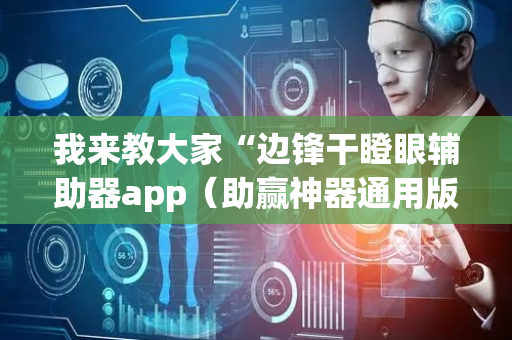 我来教大家“边锋干瞪眼辅助器app（助赢神器通用版）