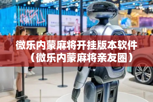 微乐内蒙麻将开挂版本软件（微乐内蒙麻将亲友圈）