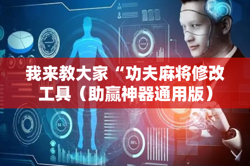 我来教大家“功夫麻将修改工具（助赢神器通用版）