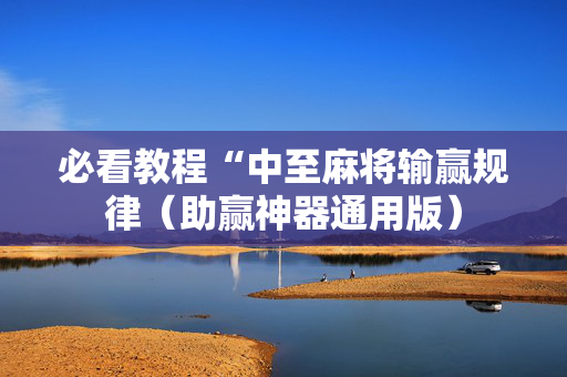 必看教程“中至麻将输赢规律（助赢神器通用版）