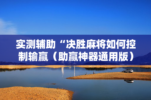 实测辅助“决胜麻将如何控制输赢（助赢神器通用版）