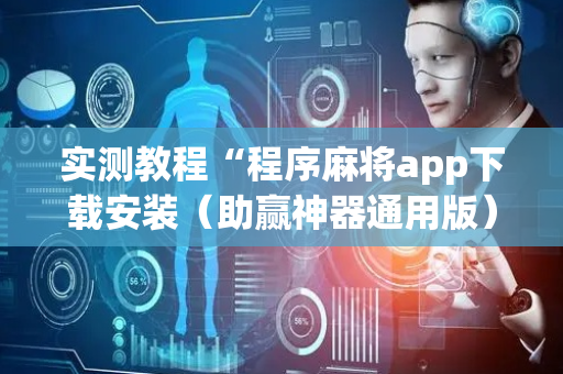 实测教程“程序麻将app下载安装（助赢神器通用版）