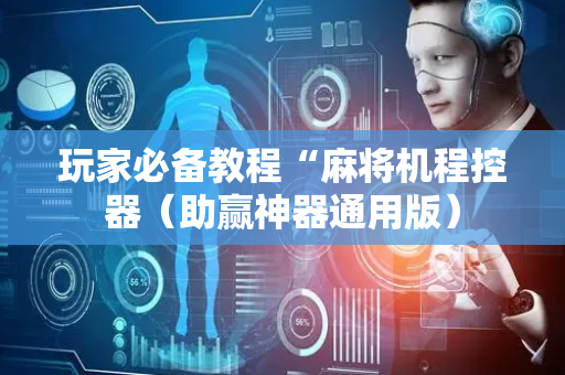 玩家必备教程“麻将机程控器（助赢神器通用版）