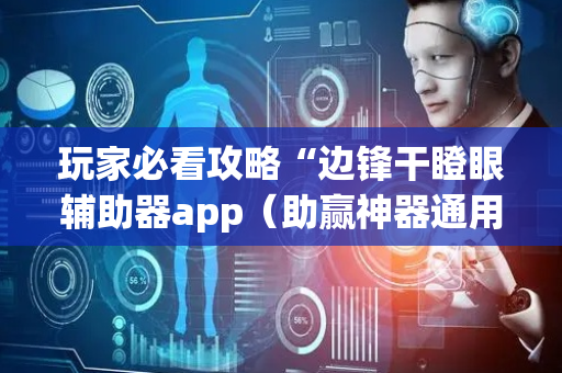 玩家必看攻略“边锋干瞪眼辅助器app（助赢神器通用版）
