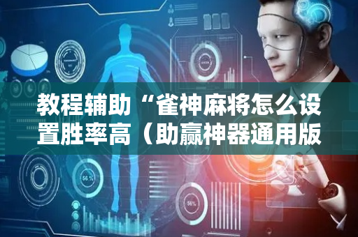 教程辅助“雀神麻将怎么设置胜率高（助赢神器通用版）