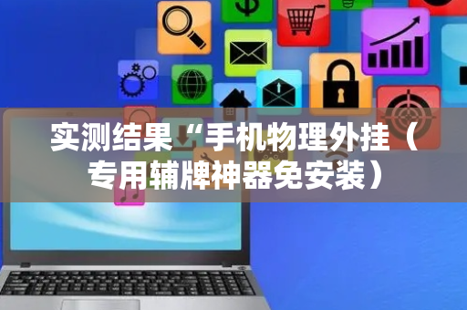实测结果“手机物理外挂（专用辅牌神器免安装）