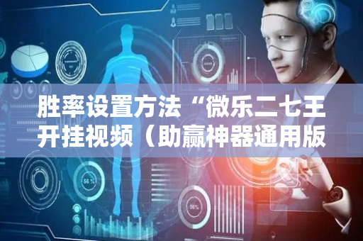 胜率设置方法“微乐二七王开挂视频（助赢神器通用版）