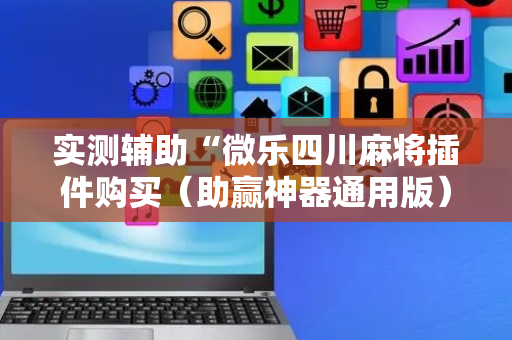实测辅助“微乐四川麻将插件购买（助赢神器通用版）