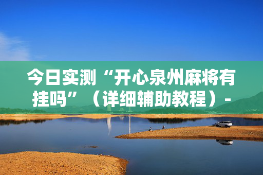 今日实测“开心泉州麻将有挂吗”（详细辅助教程）-哔哩哔哩