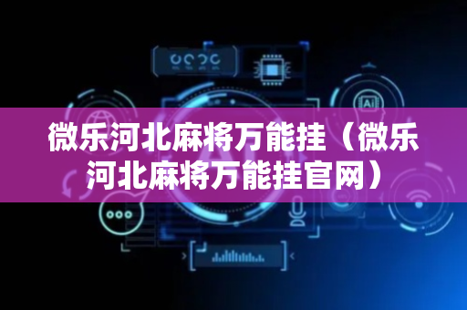 微乐河北麻将万能挂（微乐河北麻将万能挂官网）