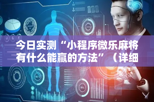 今日实测“小程序微乐麻将有什么能赢的方法”（详细透视教程）-哔哩哔哩