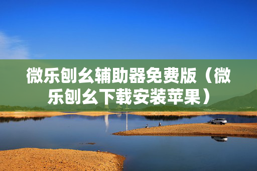 微乐刨幺辅助器免费版（微乐刨幺下载安装苹果）