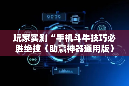 玩家实测“手机斗牛技巧必胜绝技（助赢神器通用版）